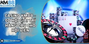 Casino KM88 - Cơ Hội Giải Trí Hàng Đầu Cho Hội Viên