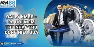 Đại Lý KM88 – Cơ Hội Kiếm Thu Nhập Thụ Động Hiệu Quả