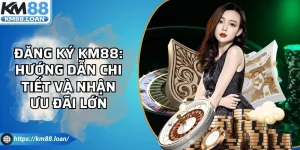 Đăng Ký Km88: Hướng Dẫn Chi Tiết Và Nhận Ưu Đãi Lớn