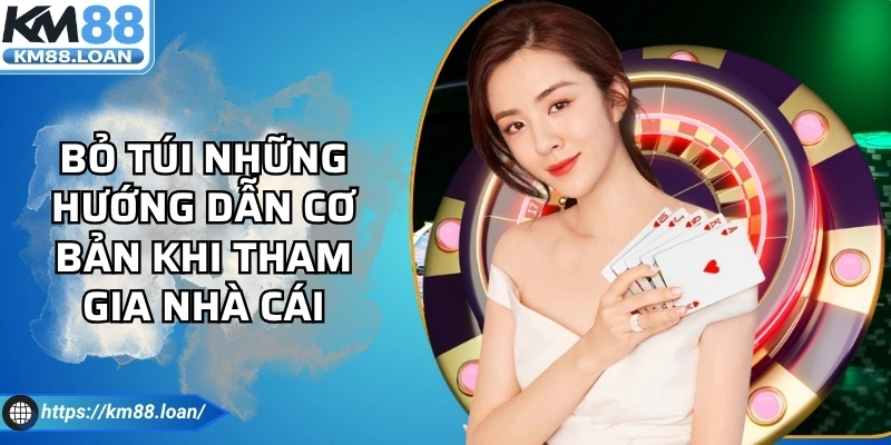 Bỏ túi những hướng dẫn cơ bản khi tham gia nhà cái