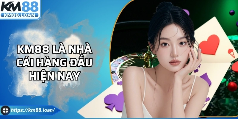 KM88 là nhà cái hàng đầu hiện nay
