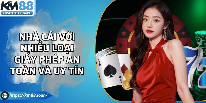 Nhà cái với nhiều loại giấy phép an toàn và uy tín