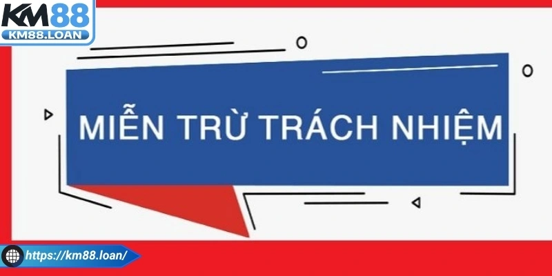 Khái niệm sơ lược về nội dung chính sách miễn trừ trách nhiệm Km88