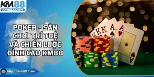 Poker - Sân Chơi Trí Tuệ Và Chiến Lược Đỉnh Cao KM88