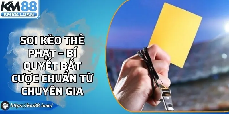 Soi Kèo Thẻ Phạt – Bí Quyết Bắt Cược Chuẩn Từ Chuyên Gia