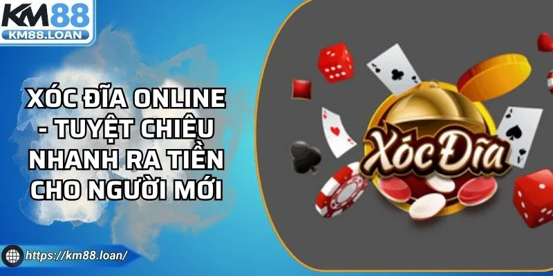 Xóc Đĩa Online - Tuyệt Chiêu Nhanh Ra Tiền Cho Người Mới